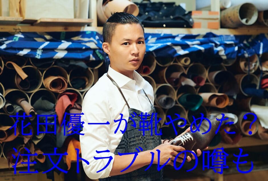 画像 花田優一の靴の評判は 注文トラブルで 靴やめた は本当
