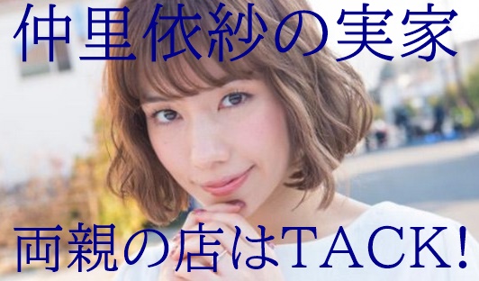 仲里依紗の実家 両親 の店は大村のtack 金持ちで2店舗経営