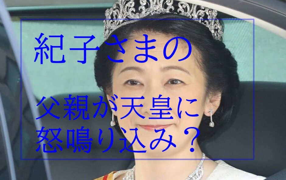 紀子さまの父親が怒鳴り込み 理由は秋篠宮さま タイ愛人疑惑 か