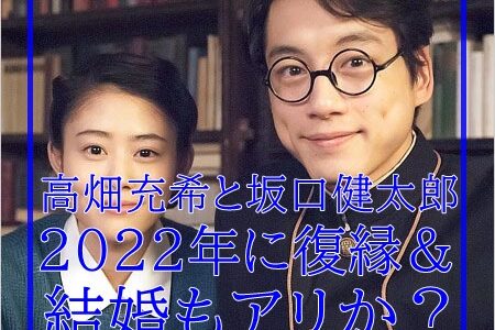 【2022】高畑充希と坂口健太郎の復縁結婚アリ?現在は自宅で密会?